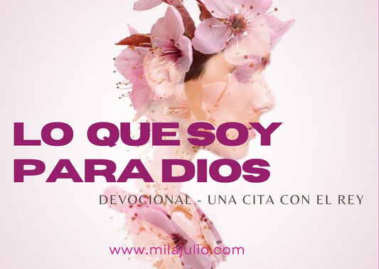 Lo que soy para Dios - Devocional una cita con el Rey